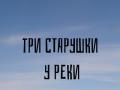 3 старушки у реки 